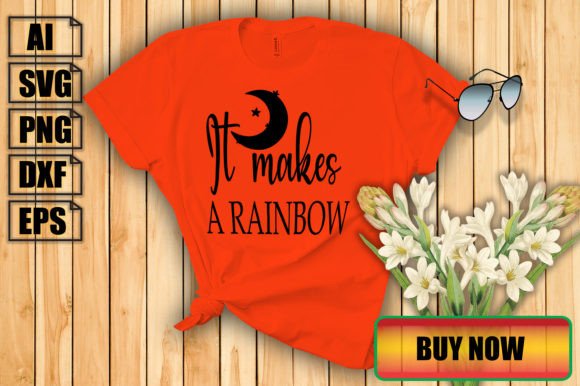 It Makes a Rainbow Graphics for T-Shirt Designs